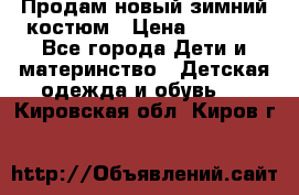 Продам новый зимний костюм › Цена ­ 2 800 - Все города Дети и материнство » Детская одежда и обувь   . Кировская обл.,Киров г.